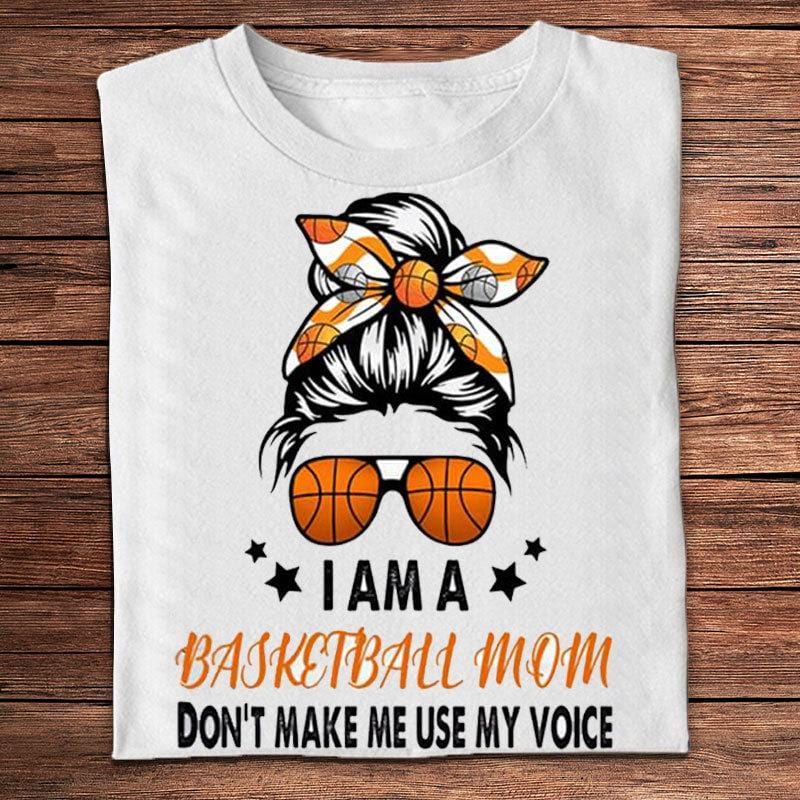I Am A Basketball Mom Don't Make Me Use My Voice Shirts