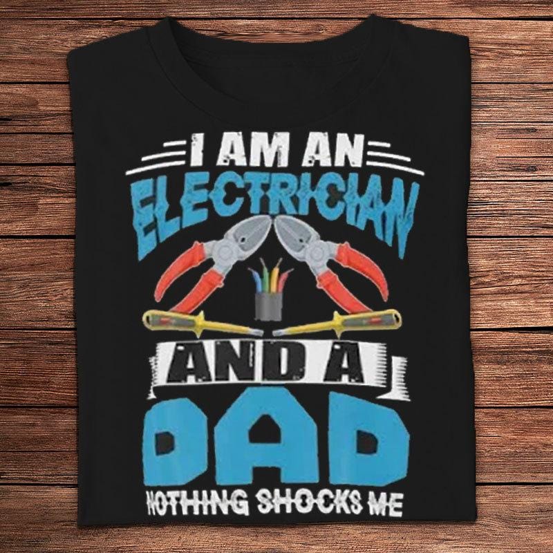 I Am An Electrician And A Dad Nothing Shocks Me Shirts