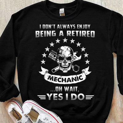 I Don’t Always Enjoy Being A Retired Mechanic Oh Wait Yes I Do Skull Shirts