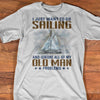 I Just Want To Go Sailing And Ignore All Of My Old Man Problems Shirts