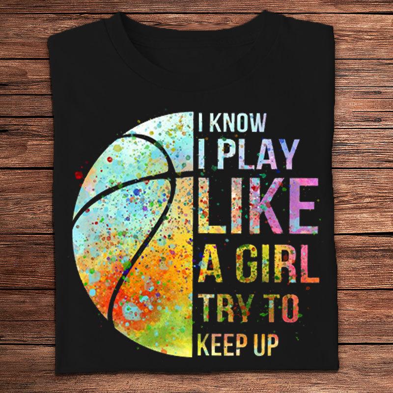 I Know I Play Like A Girl Try To Keep Up Basketball Shirts