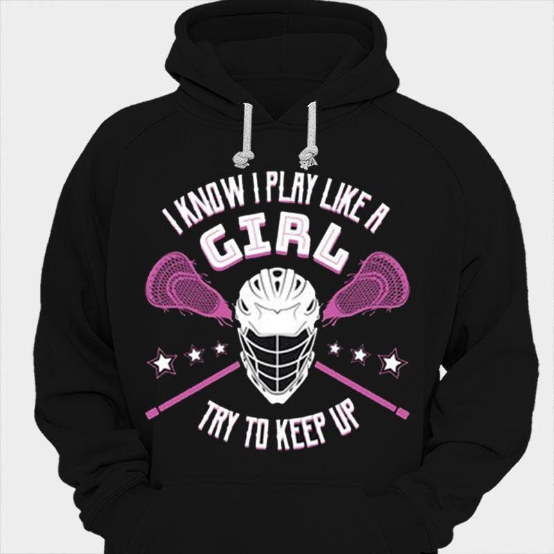 I Know I Play Like A Girl Try To Keep Up Lacrosse Shirts