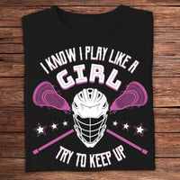 I Know I Play Like A Girl Try To Keep Up Lacrosse Shirts