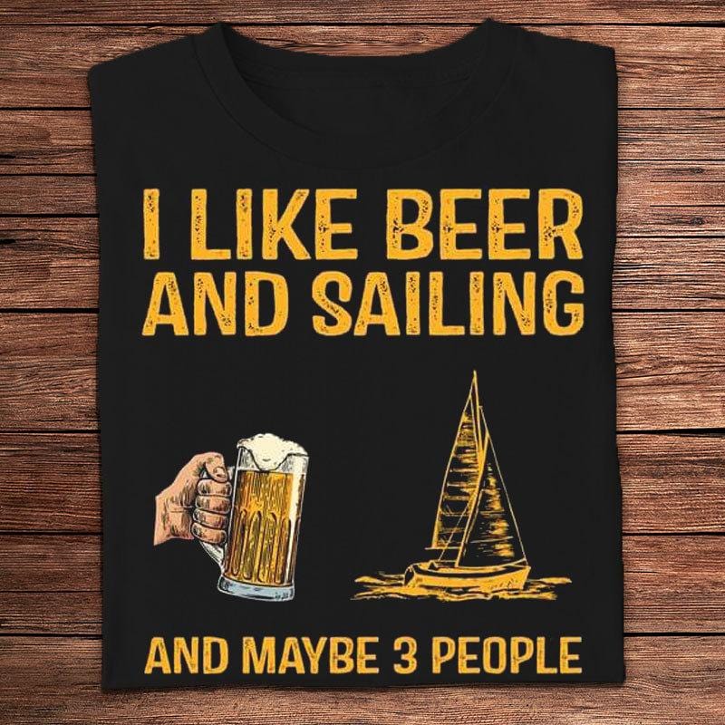 I Like Beer And Sailing And Maybe 3 People Shirts
