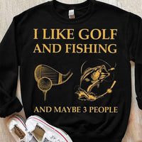 I Like Golf And Fishing And Maybe 3 People Shirts
