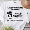 I Like Swimming & Coffee And Maybe 3 People Shirts