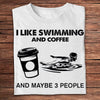 I Like Swimming & Coffee And Maybe 3 People Shirts