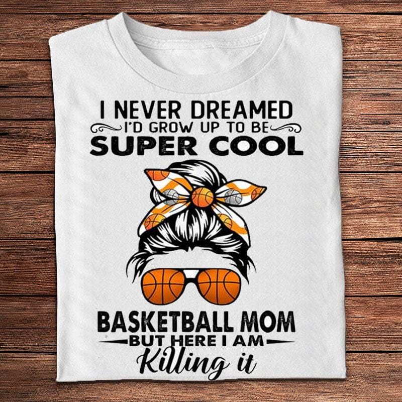 I Never Dreamed To Be Super Cool Basketball Mom Shirts
