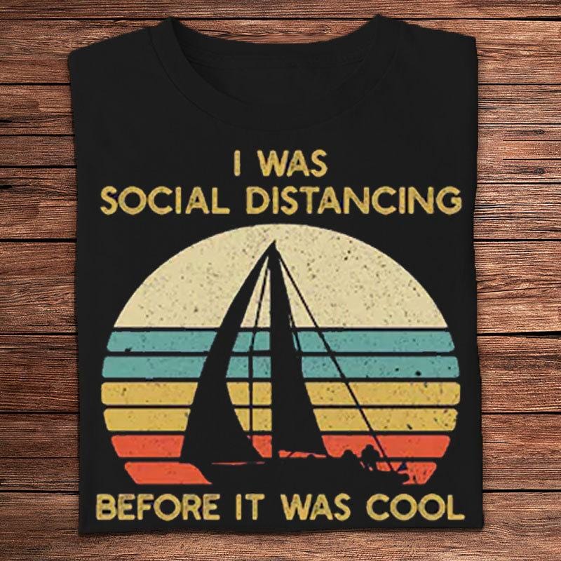 I Was Social Distancing Before It Was Cool Vintage Sailing Shirts