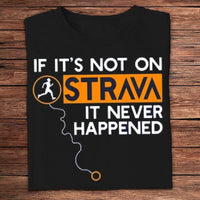 If It's Not On Strava It Never Happened Running Shirts