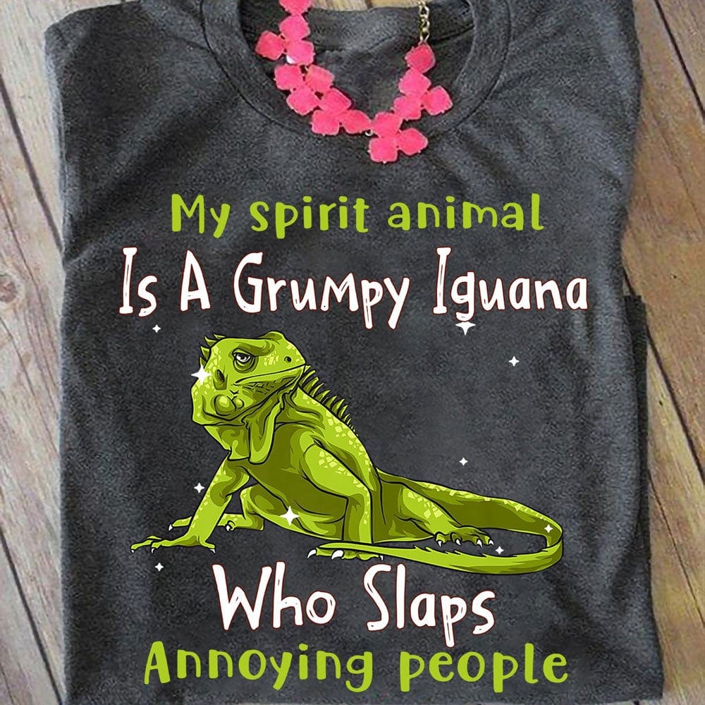 My Spirit Animal Is A Grumpy Iguana Who Slaps Annoying People Shirts