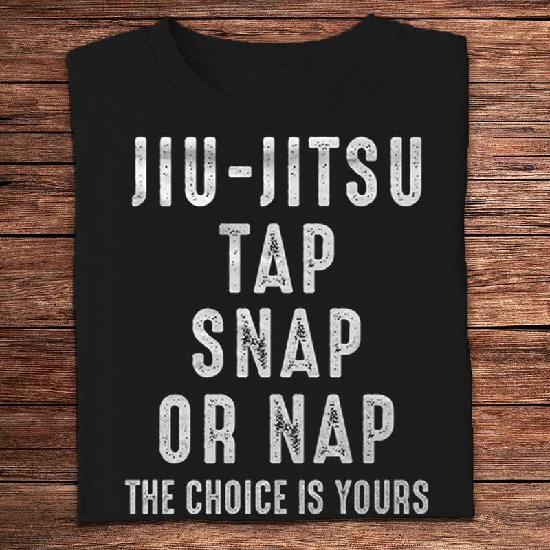 Jiu Jitsu Tap Snap Or Nap The Choice Is Yours Shirts