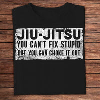 Jiu Jitsu You Can't Fix Stupid But You Can Choke It Out Shirts