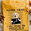 Personal Stalker I'll Follow You Wherever You Go Labrador Retriever Shirts