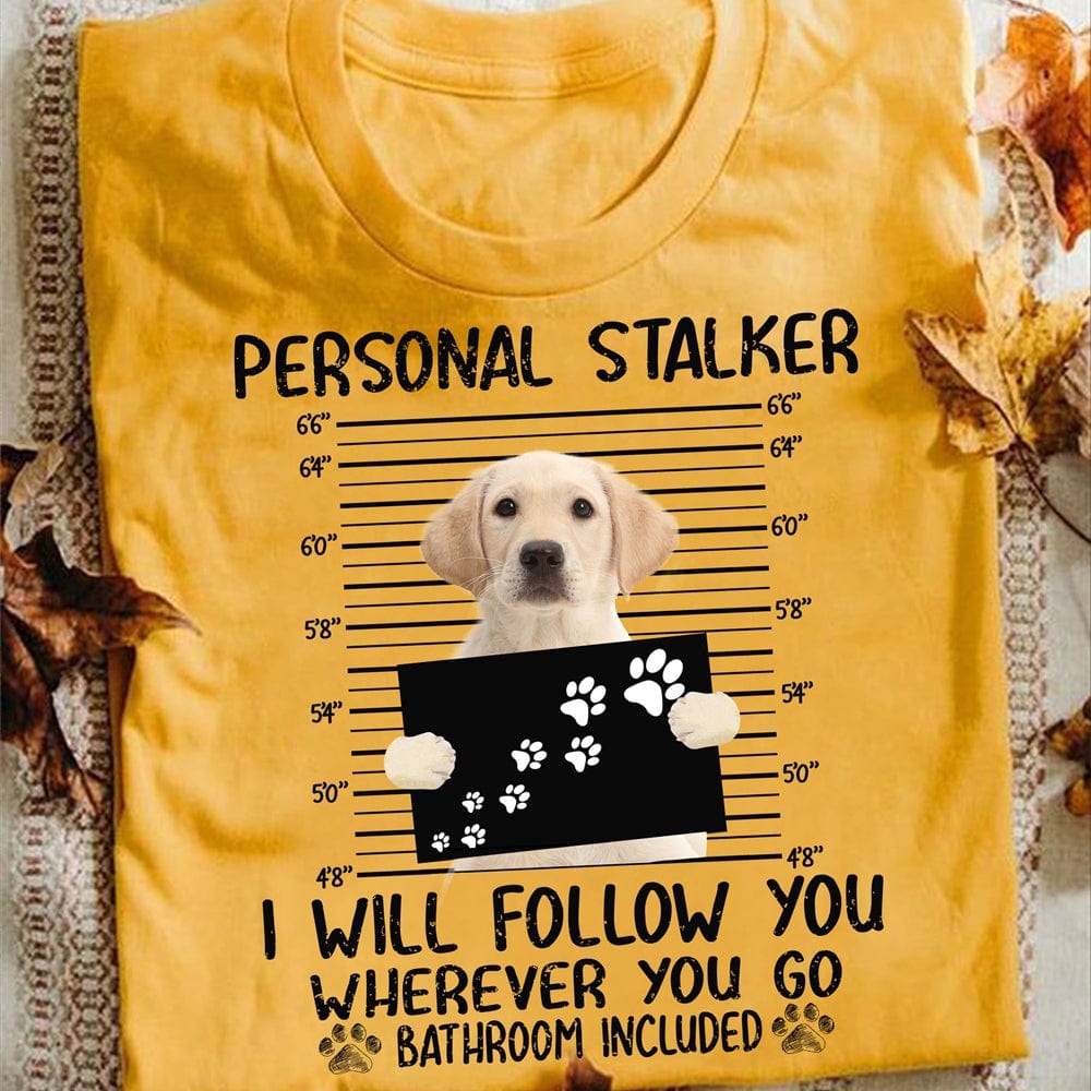 Acosador personal Te seguiré a donde quiera que vayas Camisetas de Labrador Retriever