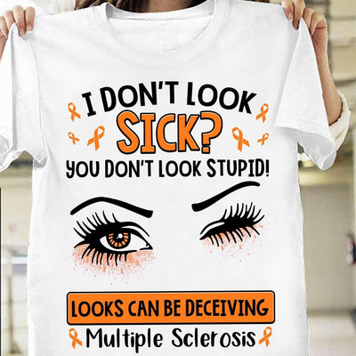 I Don't Look Sick Multiple Sclerosis Shirts