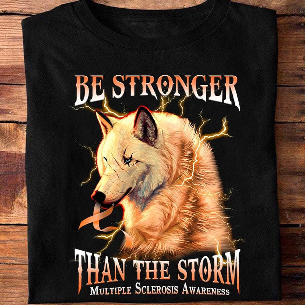 Be Stronger Than The Storm Wolf Multiple Sclerosis Shirts