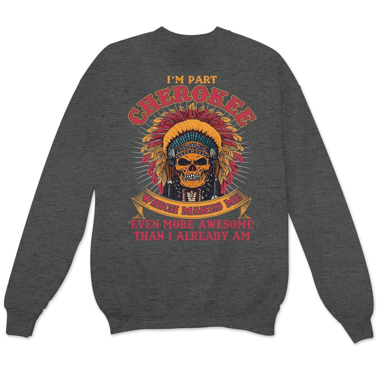 Cherokee Makes Me Even More Awesome Than I Already Am, Native American Shirts