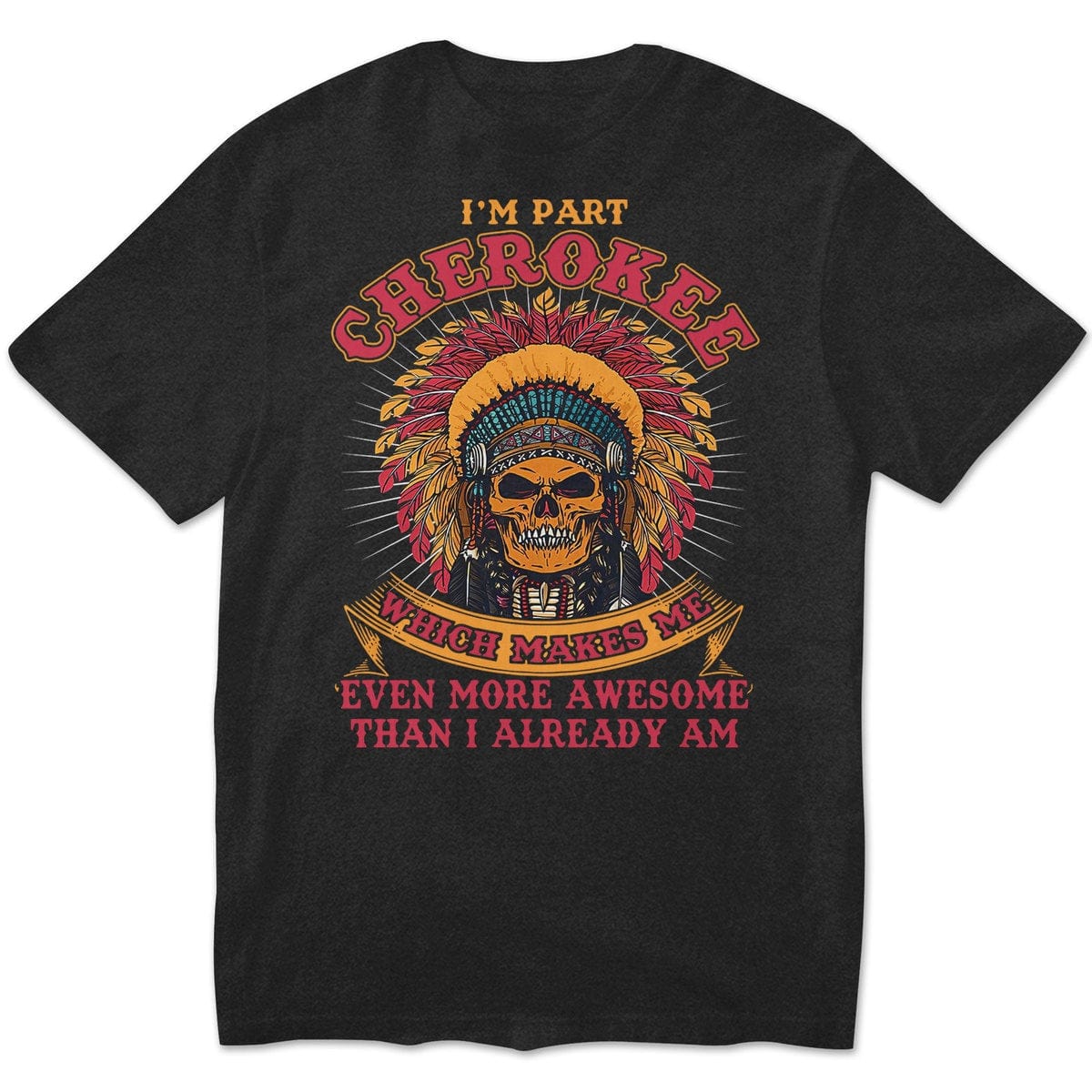Cherokee Makes Me Even More Awesome Than I Already Am, Native American Shirts
