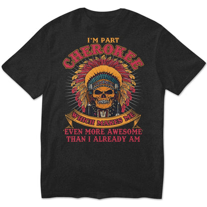 Cherokee Makes Me Even More Awesome Than I Already Am, Native American Shirts