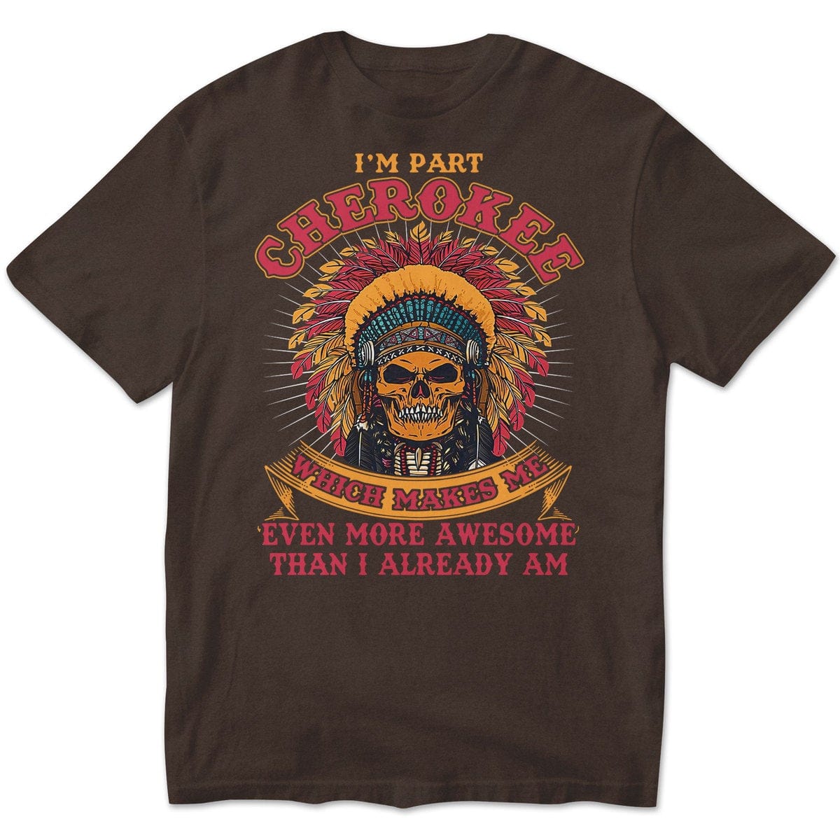 Cherokee Makes Me Even More Awesome Than I Already Am, Native American Shirts