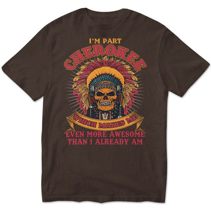 Cherokee Makes Me Even More Awesome Than I Already Am, Native American Shirts