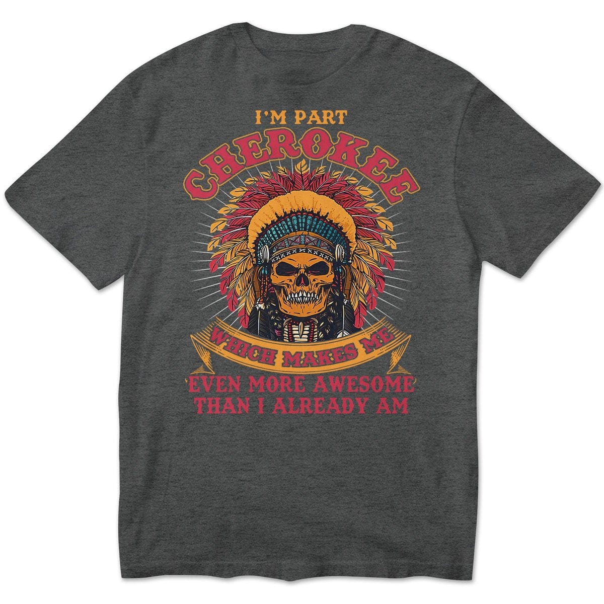 Cherokee Makes Me Even More Awesome Than I Already Am, Native American Shirts