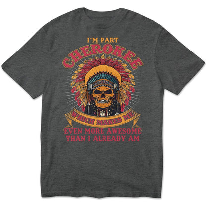 Cherokee Makes Me Even More Awesome Than I Already Am, Native American Shirts