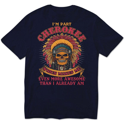 Cherokee Makes Me Even More Awesome Than I Already Am, Native American Shirts