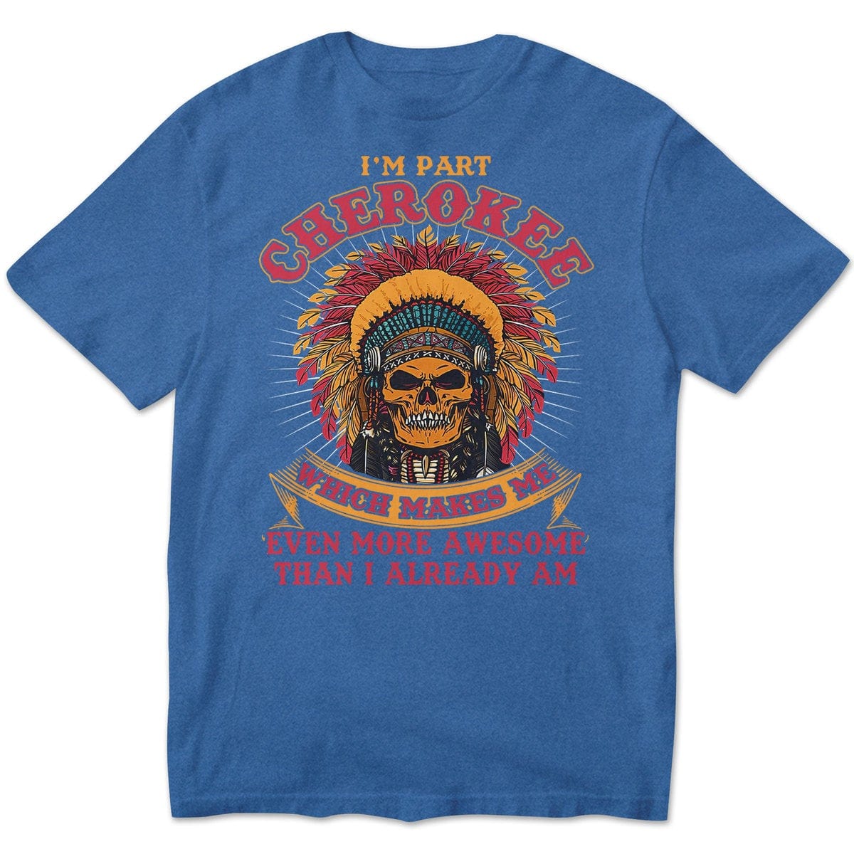 Cherokee Makes Me Even More Awesome Than I Already Am, Native American Shirts