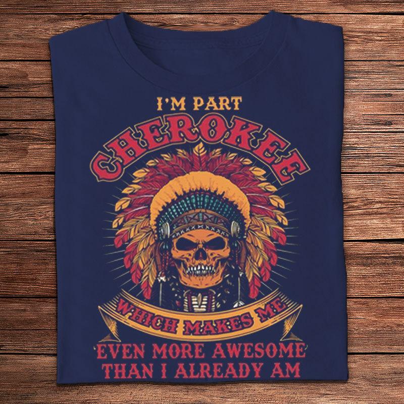 Cherokee Makes Me Even More Awesome Than I Already Am, Native American Shirts