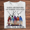 Your Ancestors Out Number Your Fear, Feel The Power, Native American Shirts