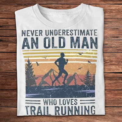 Never Underestimate An Old Man Who Loves Trail Running Vintage Shirts