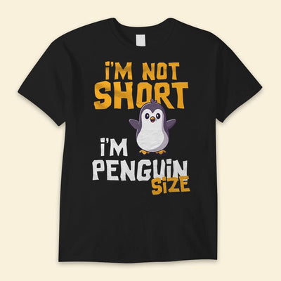 I'm Not Short I'm Penguin Size Shirts