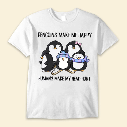 Penguins Make Me Happy Humans Make My Head Hurt Shirts