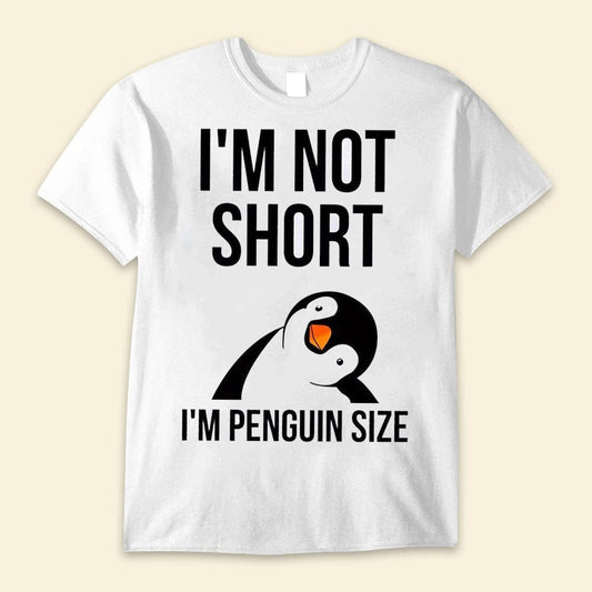 I'm Not Short, I'm Penguin Size Shirts