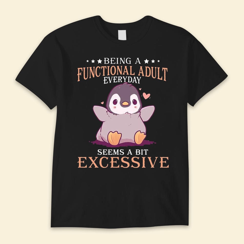 Being A Functional Adult Everyday Seems A Bit Excessive Penguin Shirts