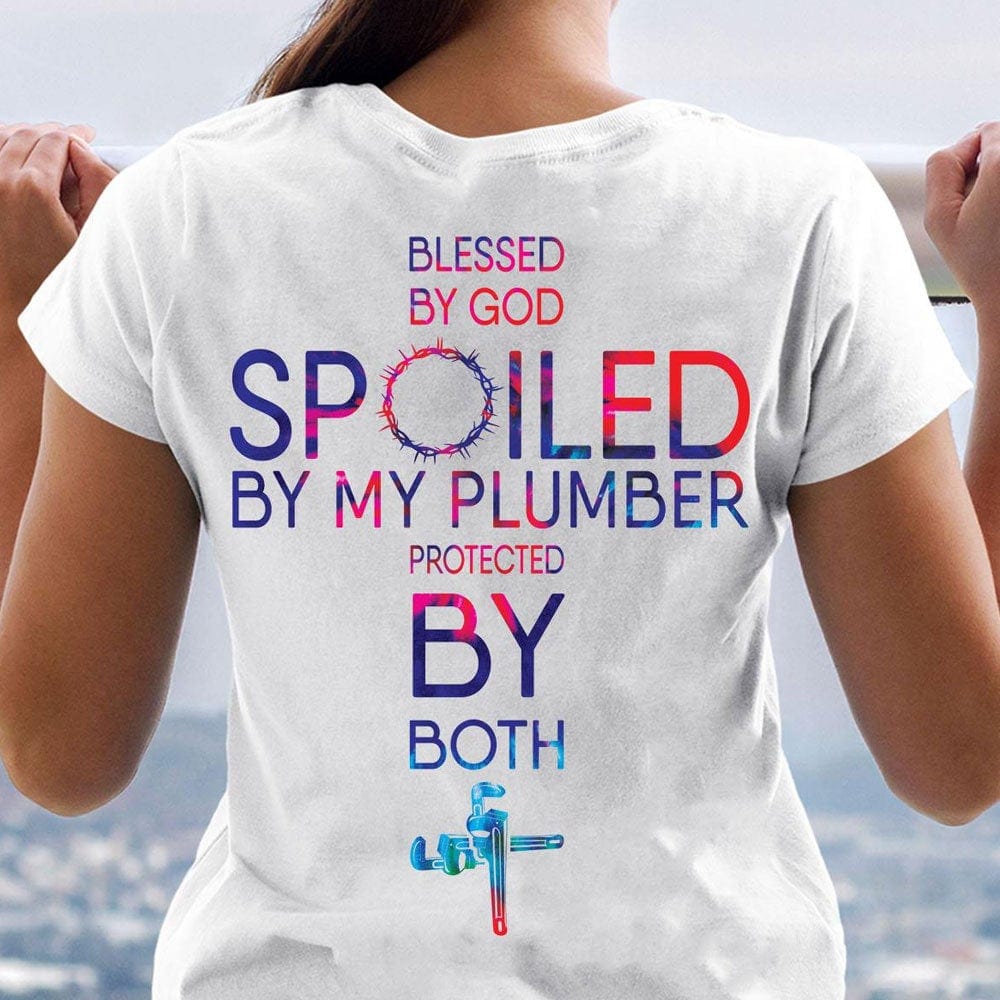 Blessed By God Spoiled By My Plumber Protected By Both Shirts