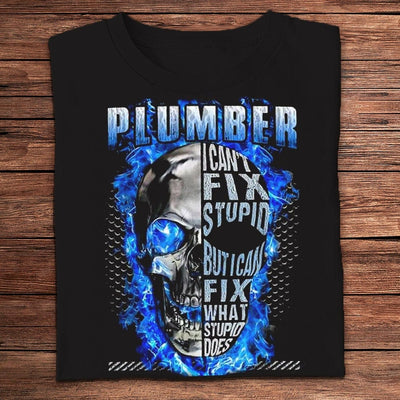 I Can't Fix Stupid But I Can Fix What Stupid Does Plumber Shirts