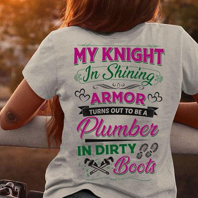 My Knight In Shining Amor Turns Out To Be A Plumber Shirts