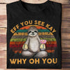 Eff You See Kay Why Oh You Vintage Sloth Shirts