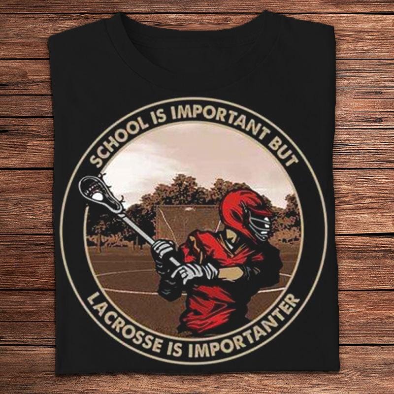 School Is Important But Lacrosse Is Importanter Shirts