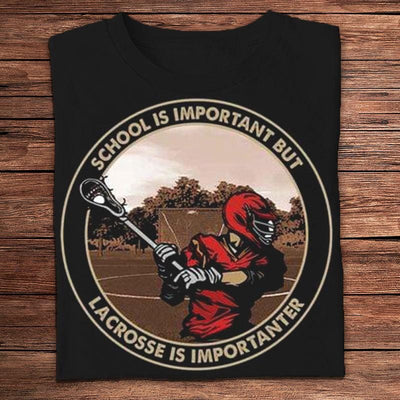 School Is Important But Lacrosse Is Importanter Shirts