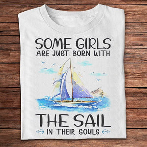 Some Girls Are Just Born With The Sail In Their Soul Sailing Shirts