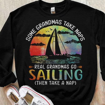 Some Grandmas Take Naps Real Grandmas Go Sailing Shirts