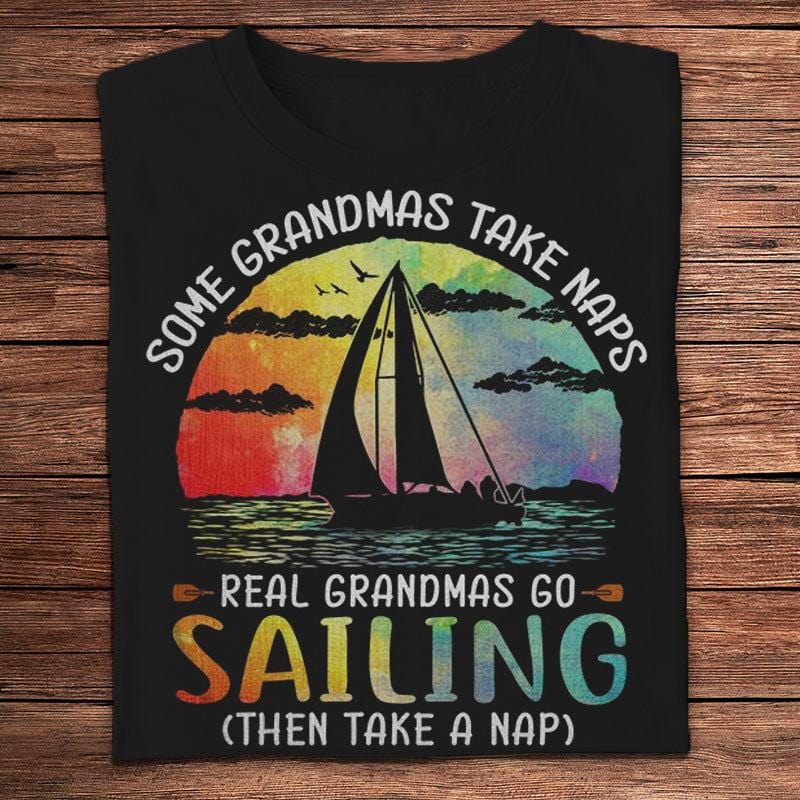 Some Grandmas Take Naps Real Grandmas Go Sailing Shirts