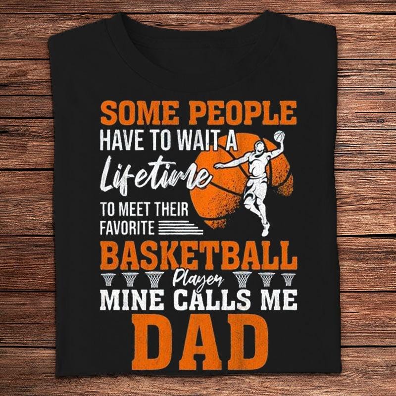 Some People Have To Wait A Lifetime To Meet Favorite Basketball Player Mine Calls Me Dad Shirts