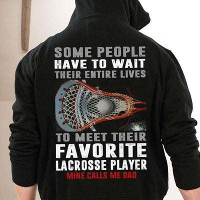 Some People Wait Entire Lives To Meet Favorite Lacrosse Player Mine Calls Me Dad Shirts