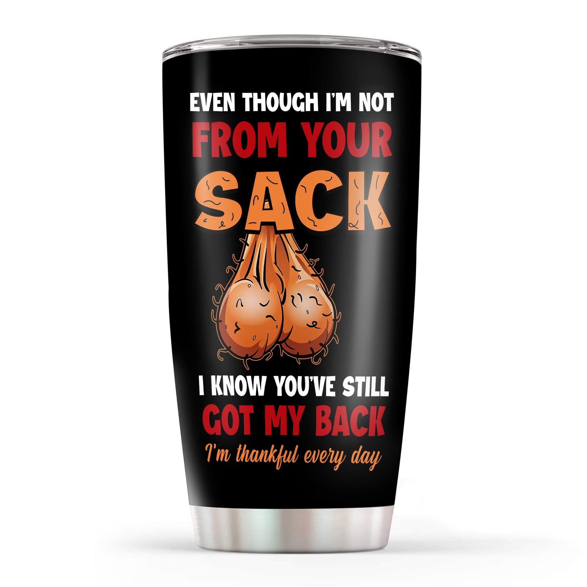 Even Though I'm Not From Your Sack Funny Father's Day Tumbler