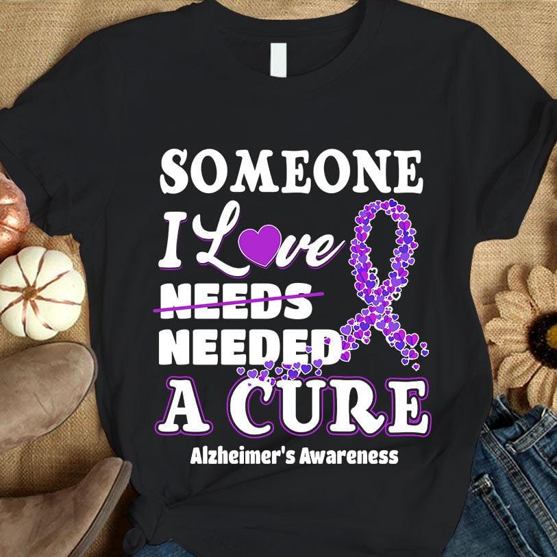 Alzheimer's Awareness Shirts Someone I Love Needed A Cure, Ribbon